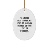 Funny Nurse Practitioner Gifts - 'I'm A Nurse Practitioner. My Level Of Sarcasm Depends On Your Level Of Stupidity.' Oval Ornament for Christmas, Gifts from Friends, Coworkers to Nurse Practitioner - Image 1